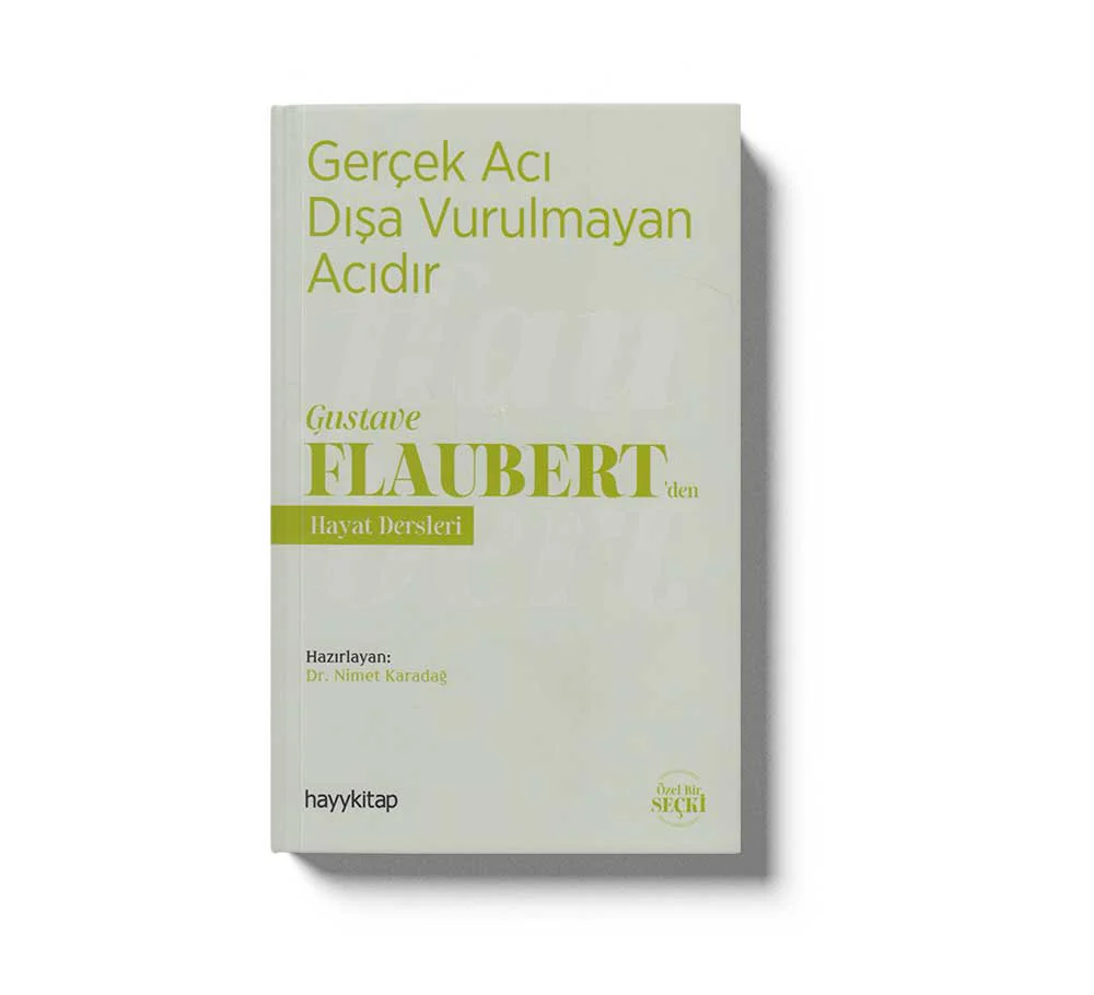 Gerçek Aci Disa Vurulmayan Acidir Gustave Flaubertden Hayat Dersleri